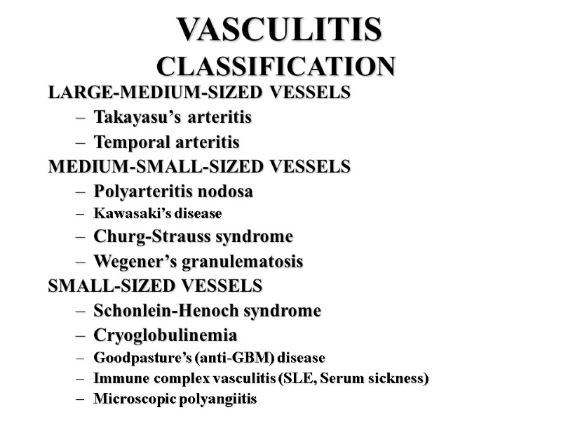 VASCULITIS CLASSIFICATION  LARGE-MEDIUM-SIZED VESSELS Takayasu’s arteritis Temporal arteritis MEDIUM-SMALL-SIZED VESSELS Polyarteritis nodosa Kawasaki’s